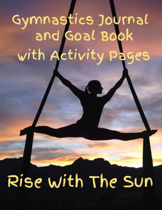 Gymnastics Journal and Goal Book With Activity Pages: Rise With The Sun And Reach For The Stars